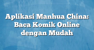 Aplikasi Manhua China: Baca Komik Online dengan Mudah