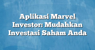 Aplikasi Marvel Investor: Mudahkan Investasi Saham Anda