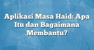 Aplikasi Masa Haid: Apa Itu dan Bagaimana Membantu?