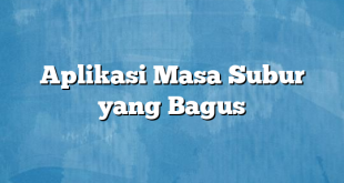 Aplikasi Masa Subur yang Bagus