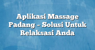 Aplikasi Massage Padang – Solusi Untuk Relaksasi Anda