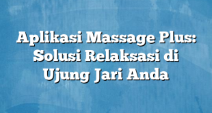 Aplikasi Massage Plus: Solusi Relaksasi di Ujung Jari Anda