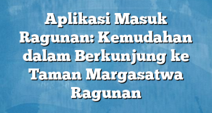 Aplikasi Masuk Ragunan: Kemudahan dalam Berkunjung ke Taman Margasatwa Ragunan