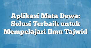 Aplikasi Mata Dewa: Solusi Terbaik untuk Mempelajari Ilmu Tajwid