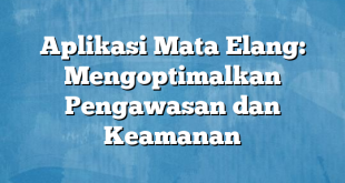 Aplikasi Mata Elang: Mengoptimalkan Pengawasan dan Keamanan