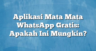 Aplikasi Mata Mata WhatsApp Gratis: Apakah Ini Mungkin?