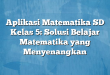 Aplikasi Matematika SD Kelas 5: Solusi Belajar Matematika yang Menyenangkan