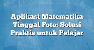 Aplikasi Matematika Tinggal Foto: Solusi Praktis untuk Pelajar