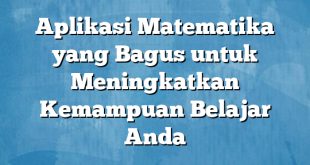 Aplikasi Matematika yang Bagus untuk Meningkatkan Kemampuan Belajar Anda