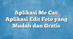 Aplikasi Me Cat: Aplikasi Edit Foto yang Mudah dan Gratis