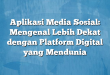 Aplikasi Media Sosial: Mengenal Lebih Dekat dengan Platform Digital yang Mendunia