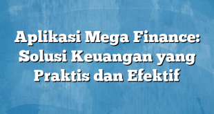 Aplikasi Mega Finance: Solusi Keuangan yang Praktis dan Efektif