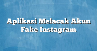 Aplikasi Melacak Akun Fake Instagram