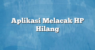 Aplikasi Melacak HP Hilang