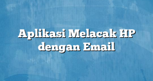 Aplikasi Melacak HP dengan Email