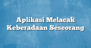 Aplikasi Melacak Keberadaan Seseorang