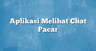 Aplikasi Melihat Chat Pacar