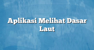 Aplikasi Melihat Dasar Laut