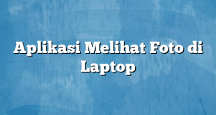 Aplikasi Melihat Foto di Laptop