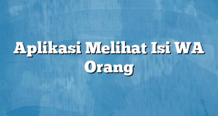 Aplikasi Melihat Isi WA Orang