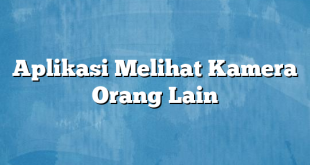 Aplikasi Melihat Kamera Orang Lain