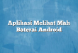 Aplikasi Melihat Mah Baterai Android