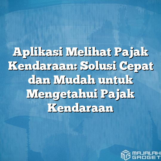 Aplikasi Melihat Pajak Kendaraan Solusi Cepat Dan Mudah Untuk Mengetahui Pajak Kendaraan 7285