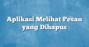 Aplikasi Melihat Pesan yang Dihapus