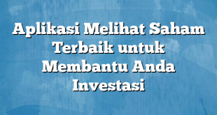 Aplikasi Melihat Saham Terbaik untuk Membantu Anda Investasi