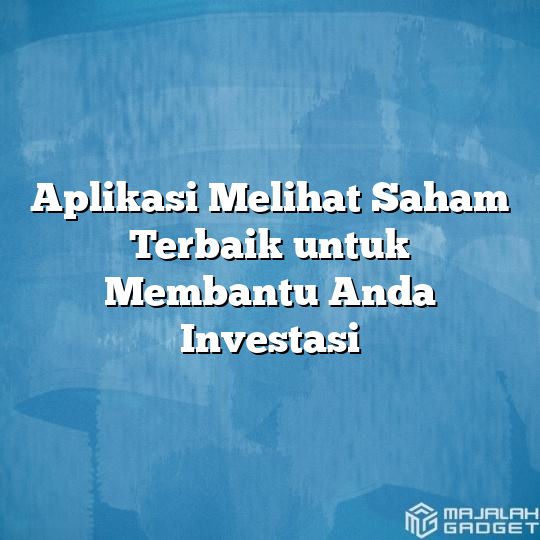 Aplikasi Melihat Saham Terbaik Untuk Membantu Anda Investasi Majalah Gadget 2220