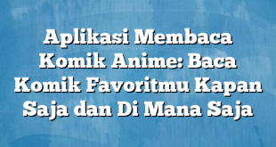 Aplikasi Membaca Komik Anime: Baca Komik Favoritmu Kapan Saja dan Di Mana Saja