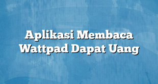 Aplikasi Membaca Wattpad Dapat Uang