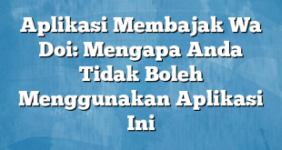 Aplikasi Membajak Wa Doi: Mengapa Anda Tidak Boleh Menggunakan Aplikasi Ini