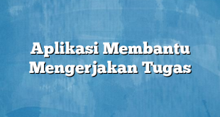 Aplikasi Membantu Mengerjakan Tugas