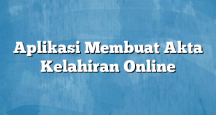 Aplikasi Membuat Akta Kelahiran Online