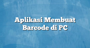 Aplikasi Membuat Barcode di PC