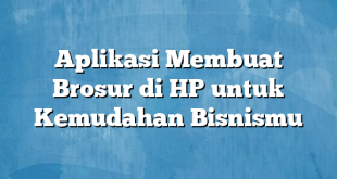 Aplikasi Membuat Brosur di HP untuk Kemudahan Bisnismu