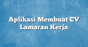 Aplikasi Membuat CV Lamaran Kerja