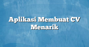 Aplikasi Membuat CV Menarik