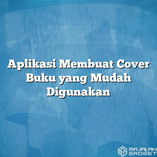 Aplikasi Membuat Cover Buku Yang Mudah Digunakan Majalah Gadget