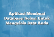 Aplikasi Membuat Database: Solusi Untuk Mengelola Data Anda