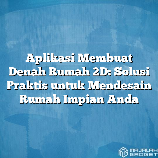 Aplikasi Membuat Denah Rumah 2d Solusi Praktis Untuk Mendesain Rumah Impian Anda Majalah Gadget 3247