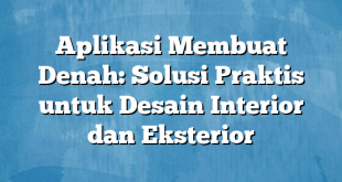 Aplikasi Membuat Denah: Solusi Praktis untuk Desain Interior dan Eksterior