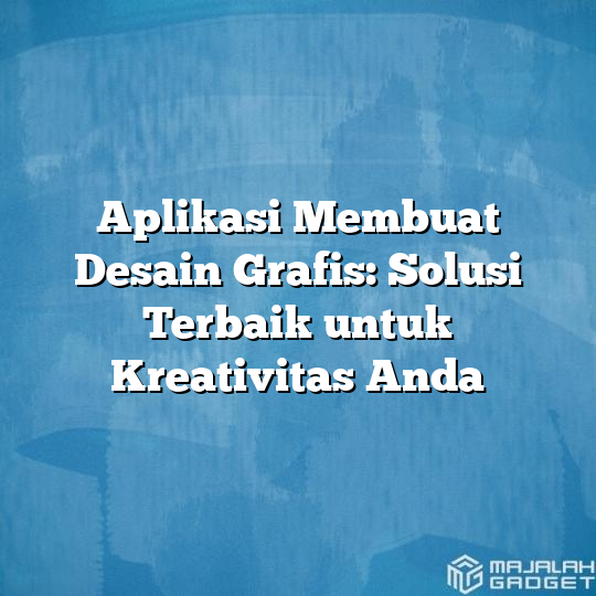 Aplikasi Membuat Desain Grafis Solusi Terbaik Untuk Kreativitas Anda Majalah Gadget