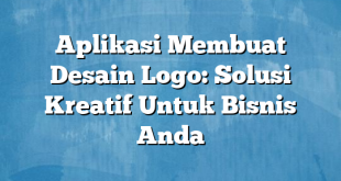 Aplikasi Membuat Desain Logo: Solusi Kreatif Untuk Bisnis Anda