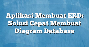 Aplikasi Membuat ERD: Solusi Cepat Membuat Diagram Database