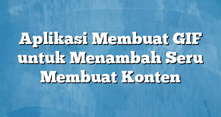 Aplikasi Membuat GIF untuk Menambah Seru Membuat Konten