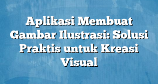 Aplikasi Membuat Gambar Ilustrasi: Solusi Praktis untuk Kreasi Visual