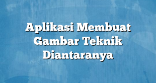 Aplikasi Membuat Gambar Teknik Diantaranya