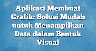 Aplikasi Membuat Grafik: Solusi Mudah untuk Menampilkan Data dalam Bentuk Visual